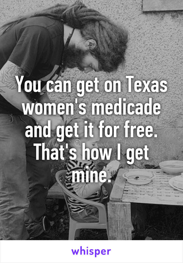 You can get on Texas women's medicade and get it for free. That's how I get mine.