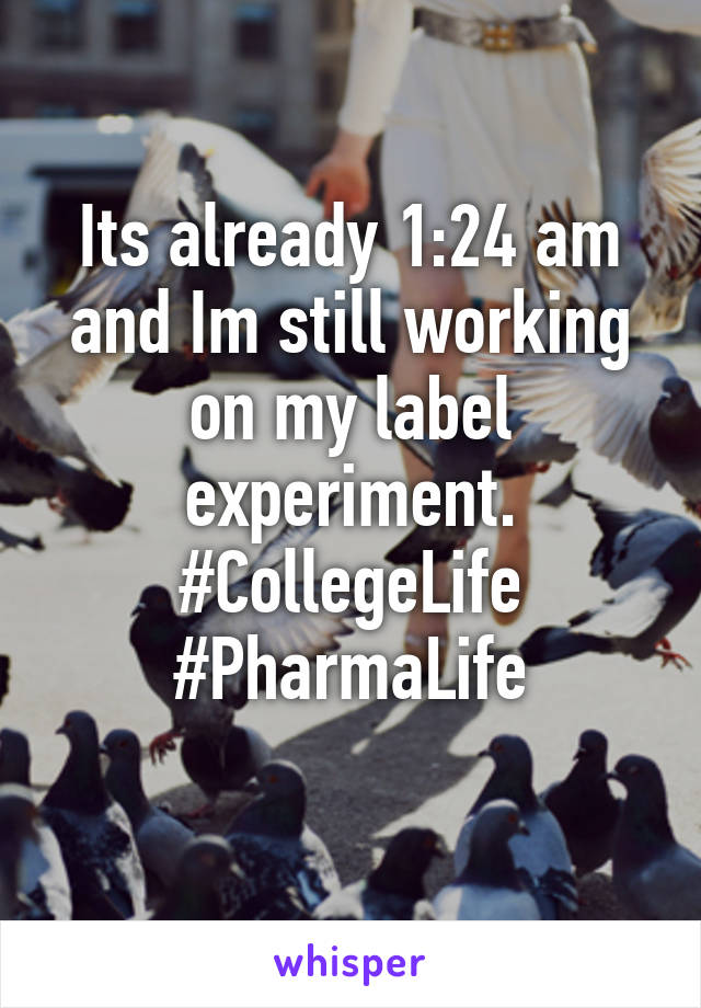 Its already 1:24 am and Im still working on my label experiment.
#CollegeLife
#PharmaLife
