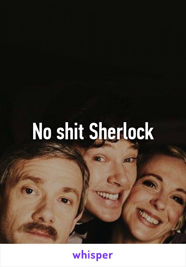 No shit Sherlock