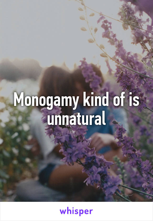 Monogamy kind of is unnatural