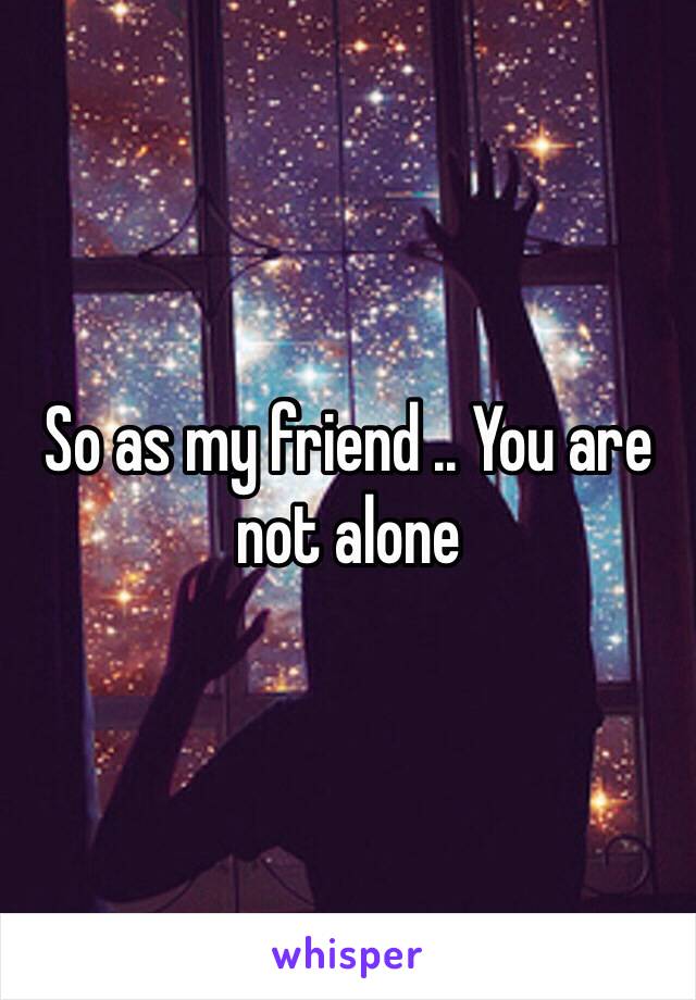 So as my friend .. You are not alone