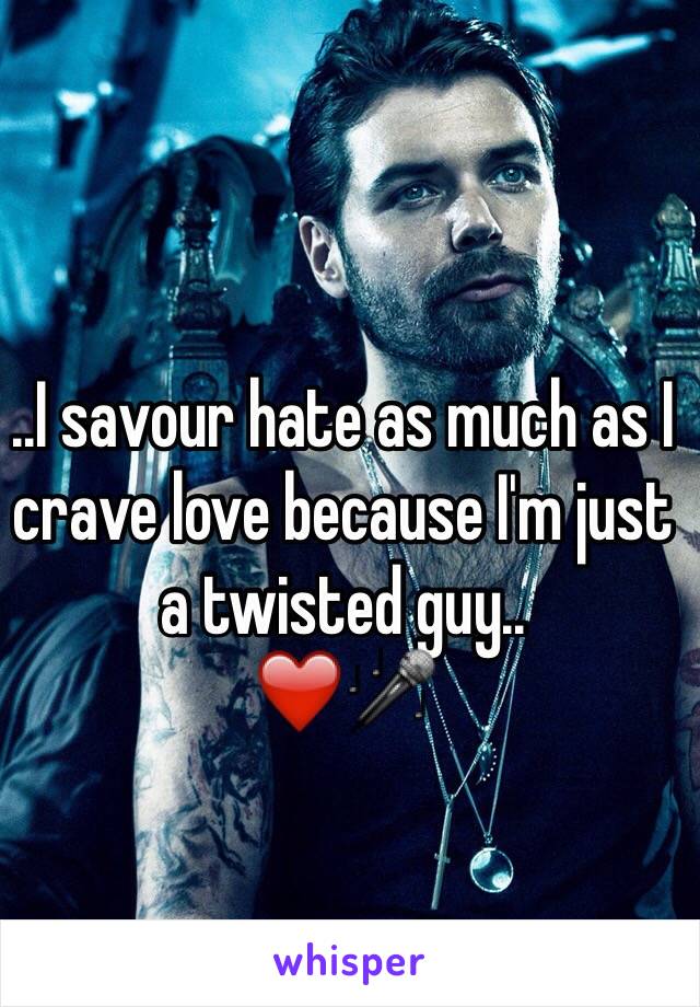 ..I savour hate as much as I crave love because I'm just a twisted guy..
❤️🎤