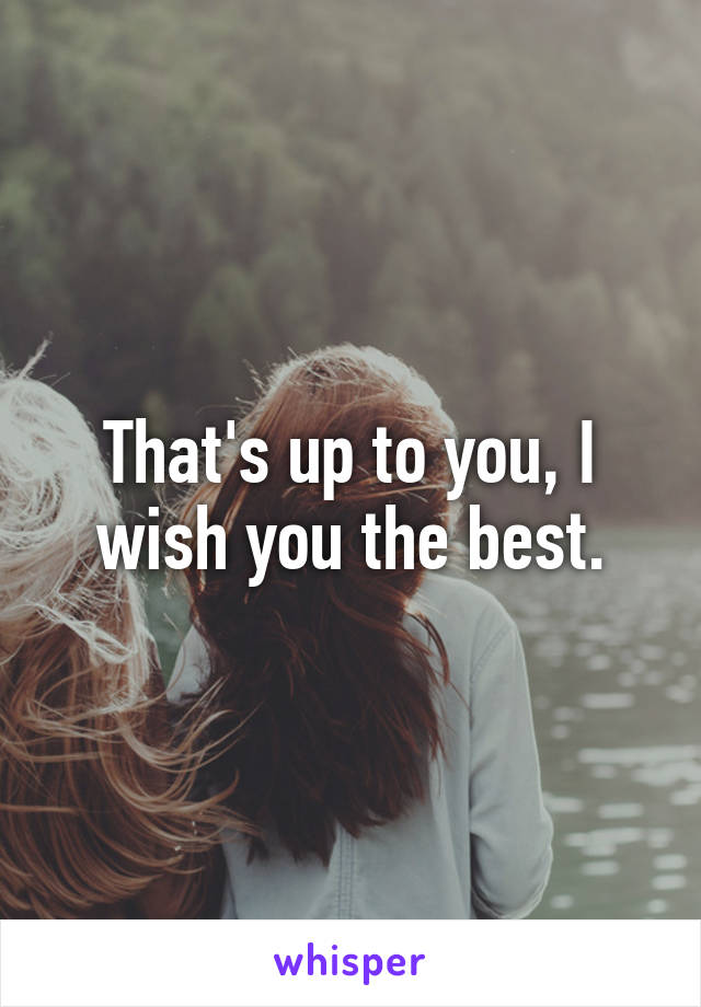 That's up to you, I wish you the best.