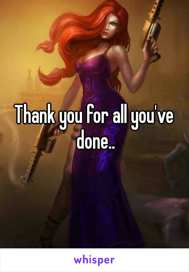 Thank you for all you've done..
