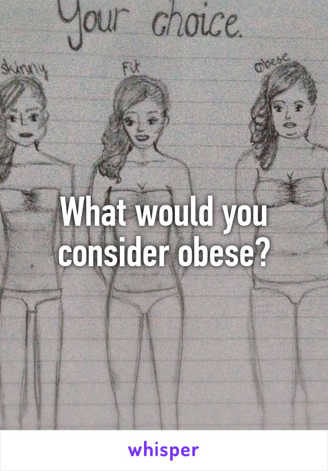 What would you consider obese?