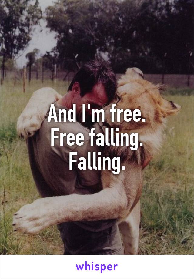 And I'm free.
Free falling.
Falling.