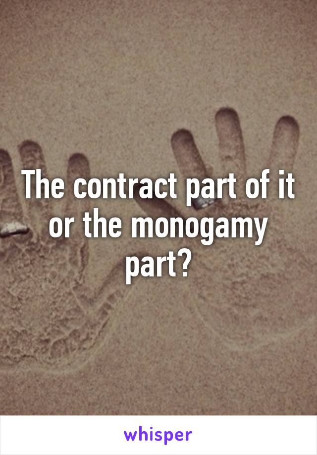 The contract part of it or the monogamy part?