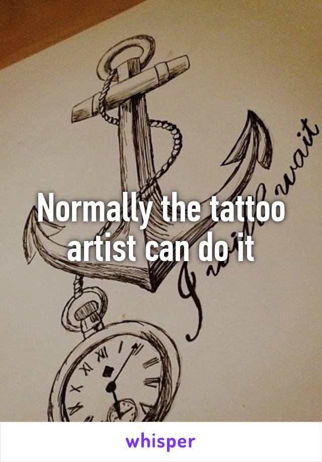 Normally the tattoo artist can do it