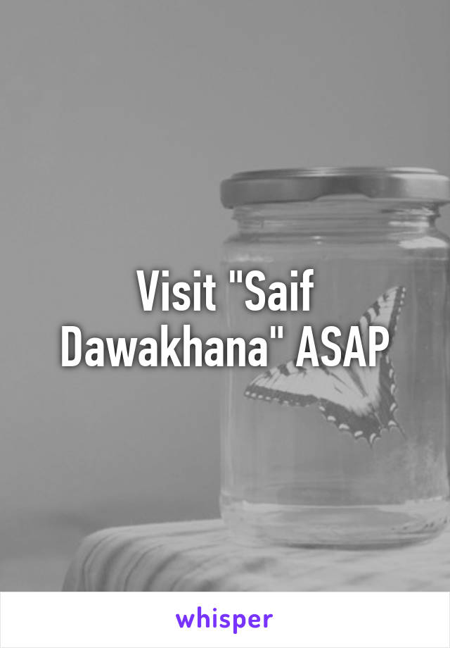 Visit "Saif Dawakhana" ASAP