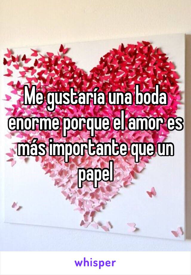 Me gustaría una boda enorme porque el amor es más importante que un papel