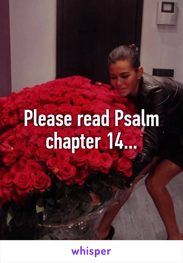 Please read Psalm chapter 14...