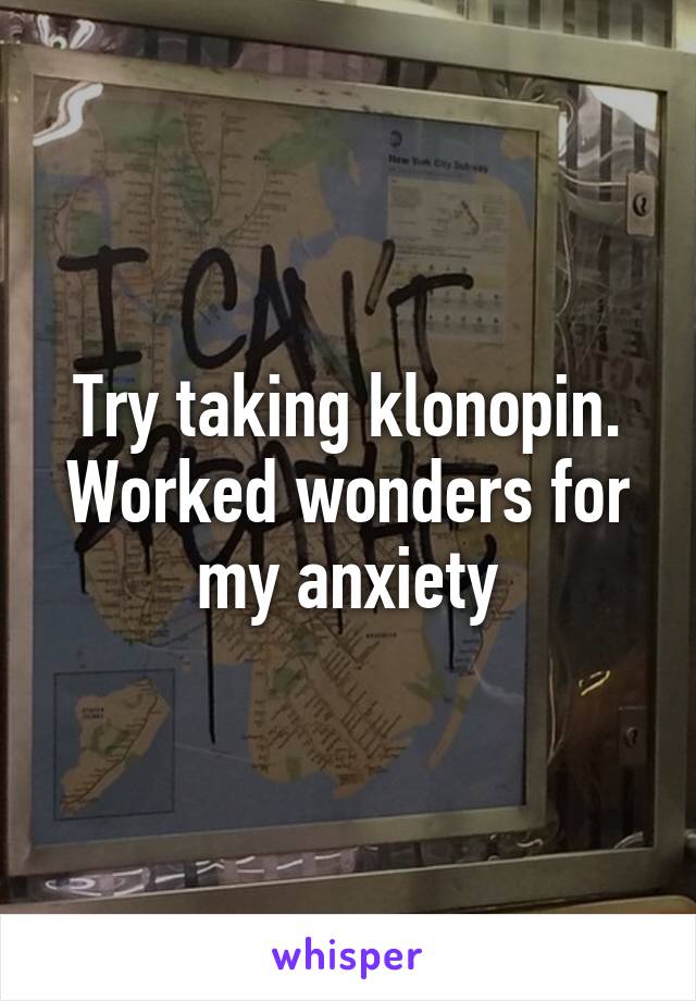 Try taking klonopin. Worked wonders for my anxiety