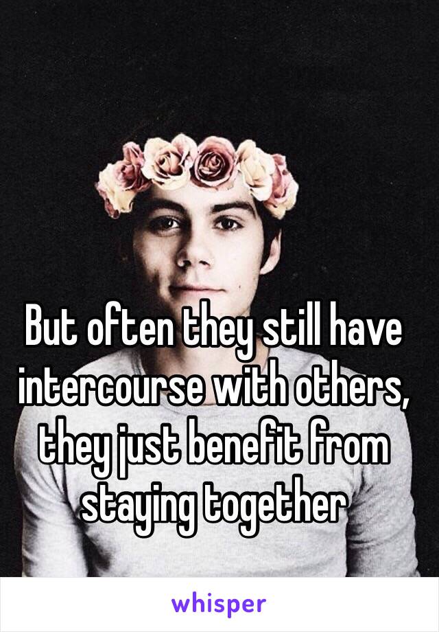 But often they still have intercourse with others, they just benefit from staying together