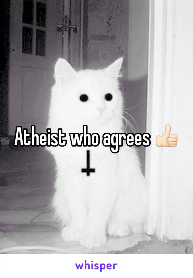 Atheist who agrees 👍🏻