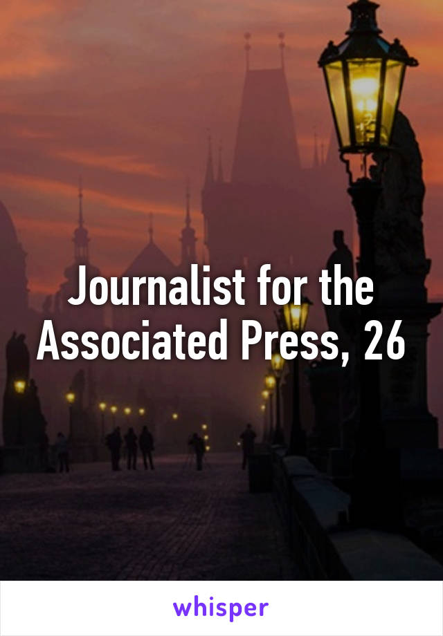 Journalist for the Associated Press, 26