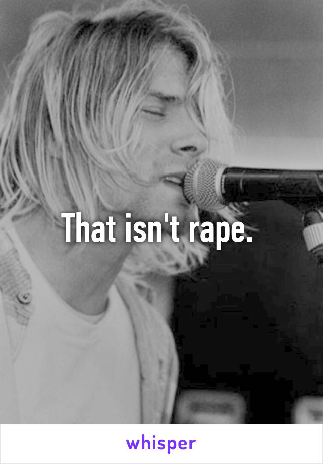 That isn't rape. 