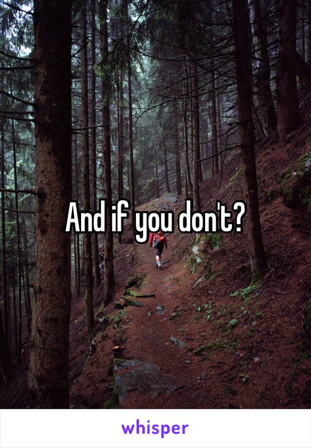 And if you don't? 