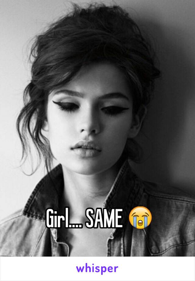 Girl.... SAME 😭