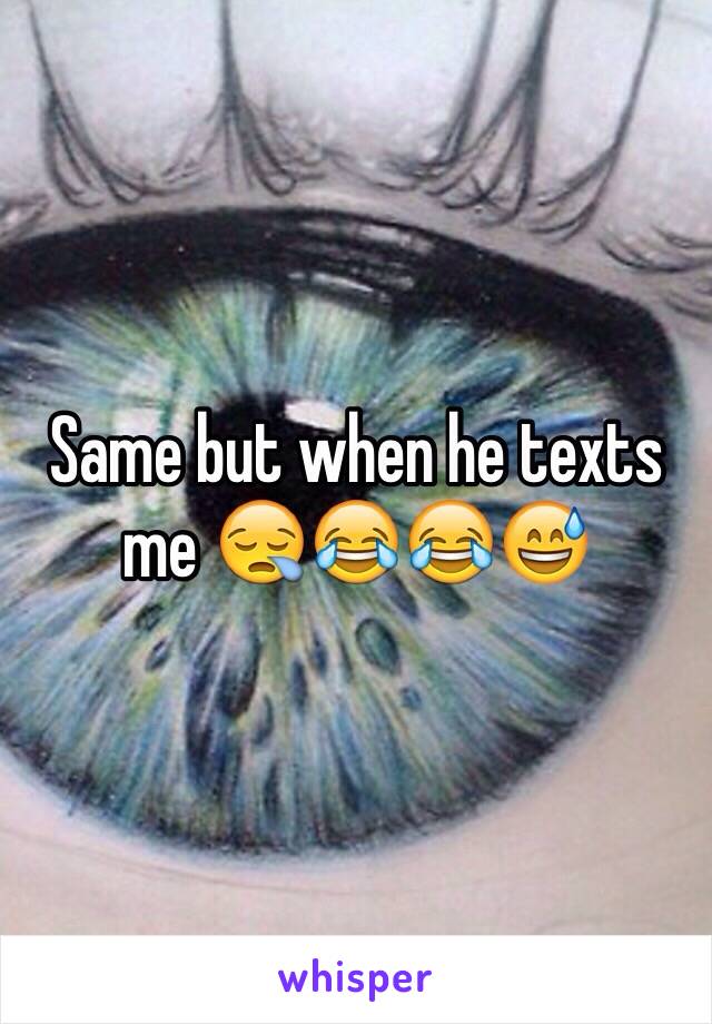 Same but when he texts me 😪😂😂😅