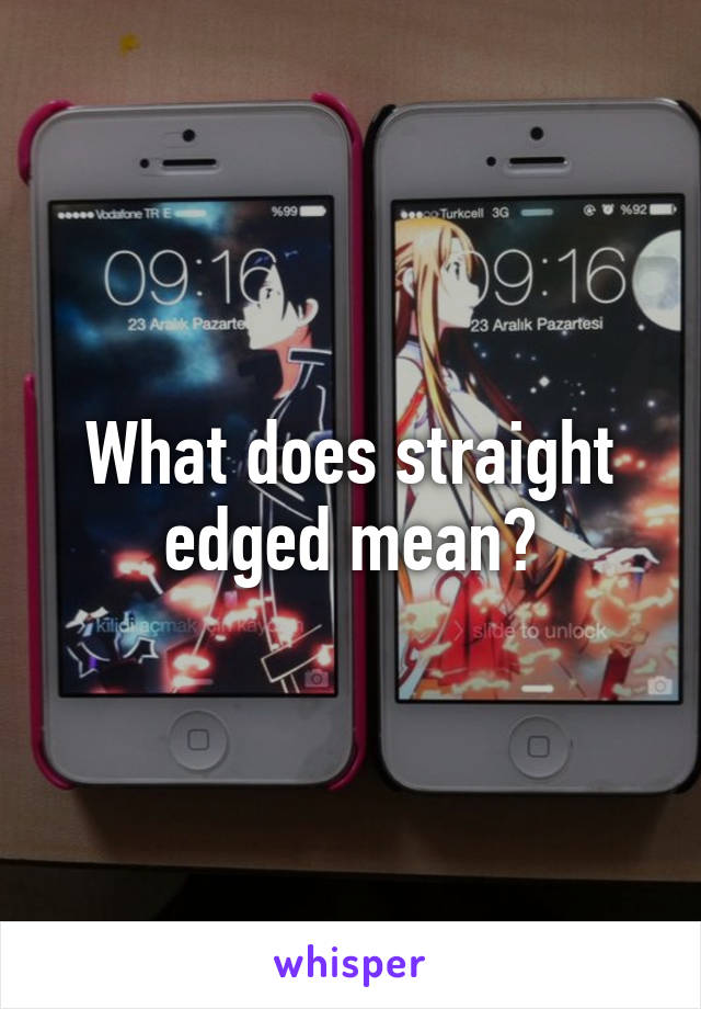 What does straight edged mean?
