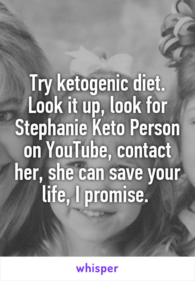 Try ketogenic diet. Look it up, look for Stephanie Keto Person on YouTube, contact her, she can save your life, I promise. 