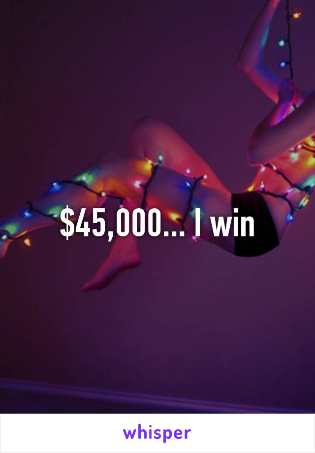 $45,000... I win