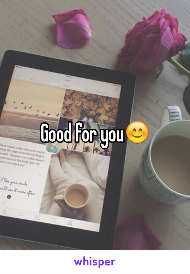 Good for you😊