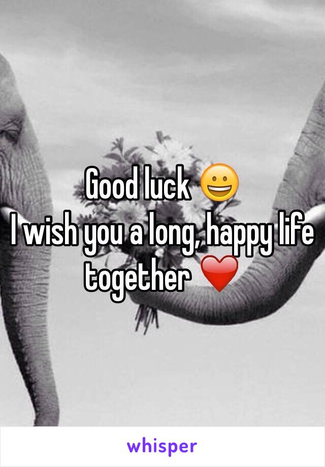 Good luck 😀
I wish you a long, happy life together ❤️