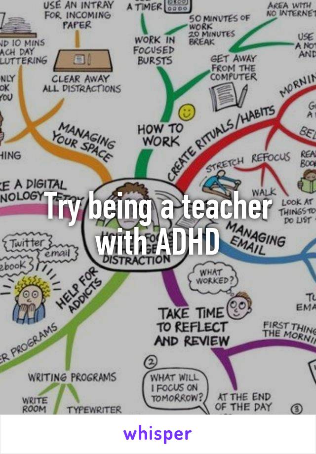 Try being a teacher with ADHD