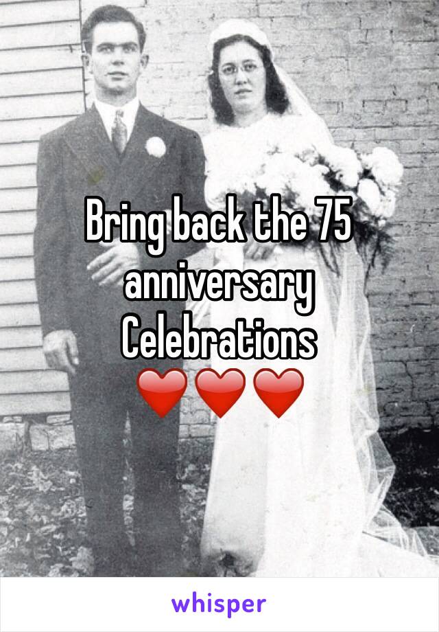 Bring back the 75 anniversary 
Celebrations 
❤️❤️❤️ 
