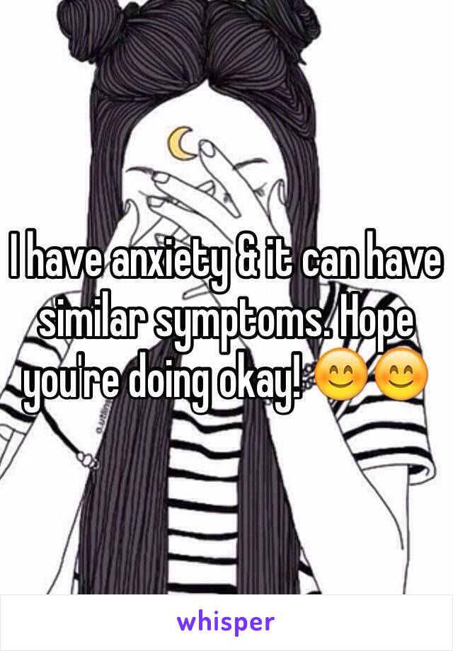 I have anxiety & it can have similar symptoms. Hope you're doing okay! 😊😊