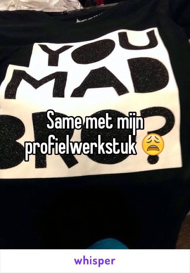 Same met mijn profielwerkstuk 😩