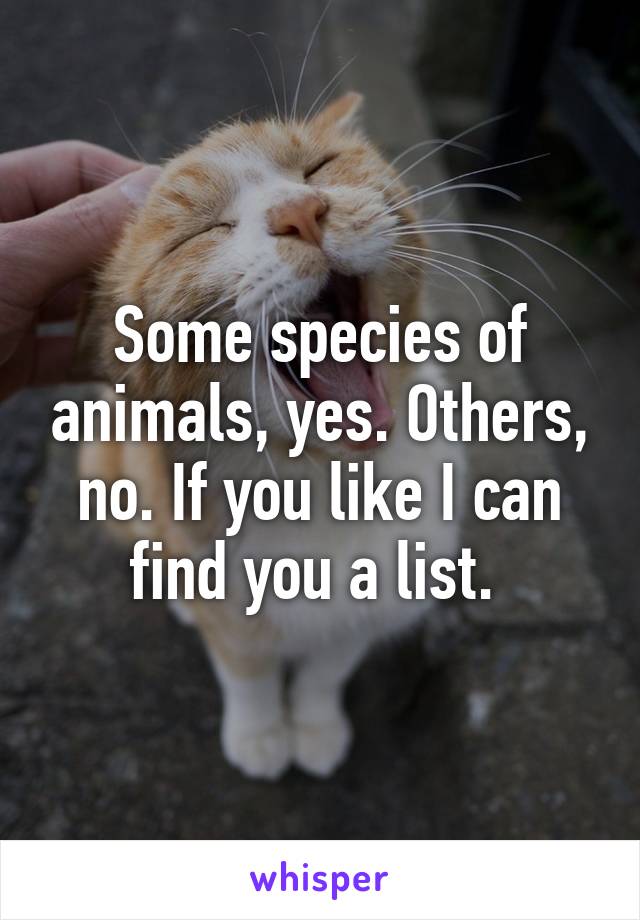 Some species of animals, yes. Others, no. If you like I can find you a list. 