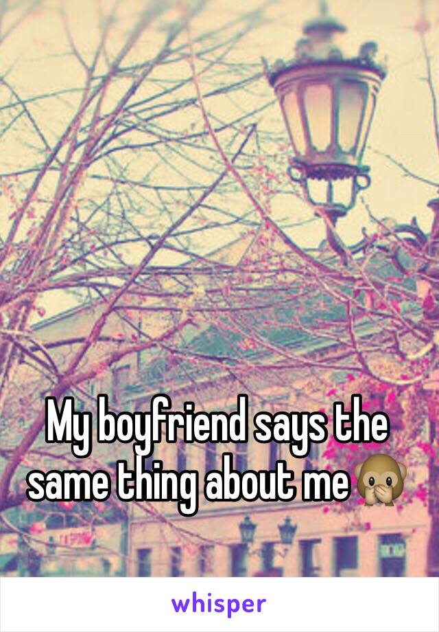 My boyfriend says the same thing about me🙊