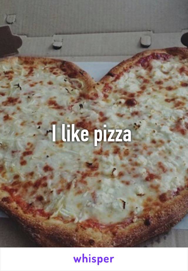 I like pizza 