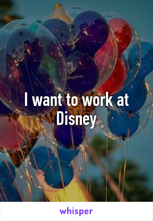 I want to work at Disney