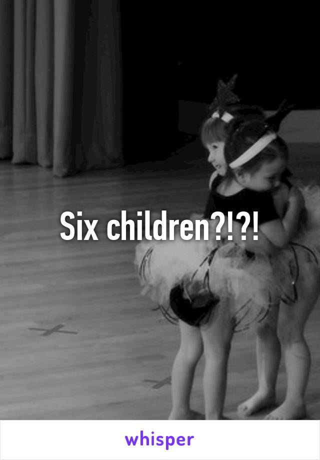 Six children?!?!