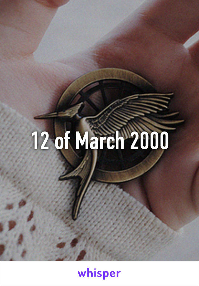 12 of March 2000