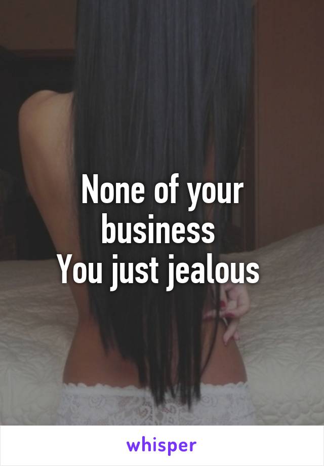 None of your business 
You just jealous 