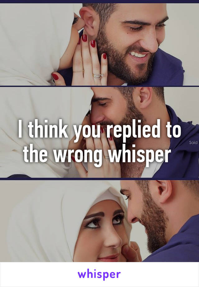 I think you replied to the wrong whisper 
