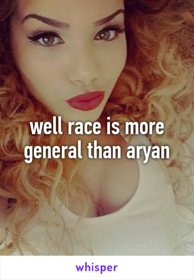 well race is more general than aryan