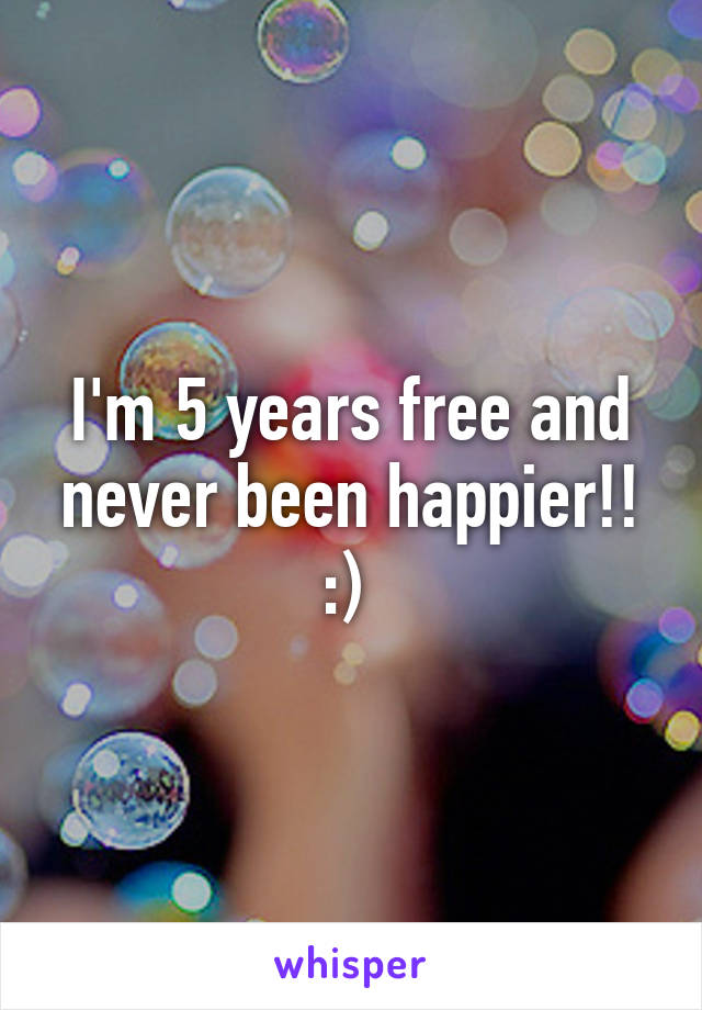 I'm 5 years free and never been happier!! :) 