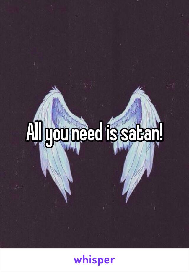 All you need is satan!