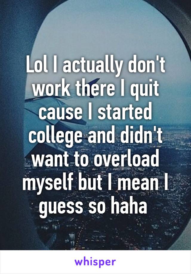 Lol I actually don't work there I quit cause I started college and didn't want to overload myself but I mean I guess so haha 