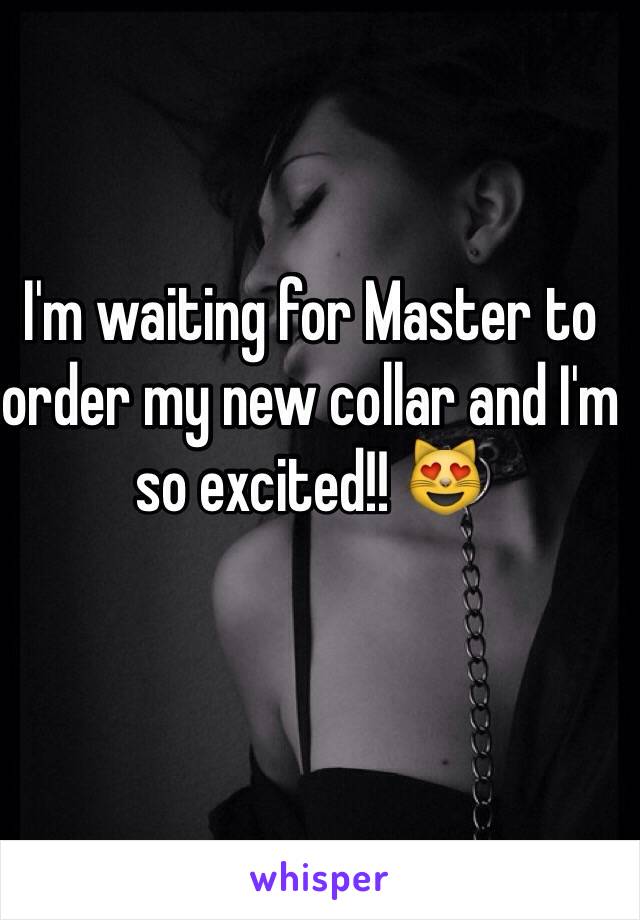 I'm waiting for Master to order my new collar and I'm so excited!! 😻