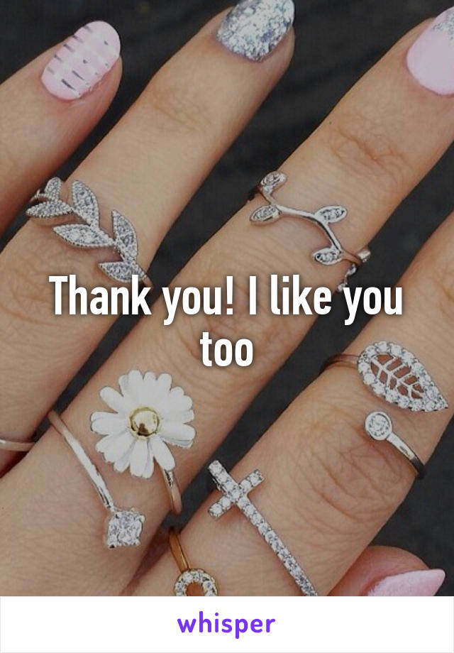 Thank you! I like you too