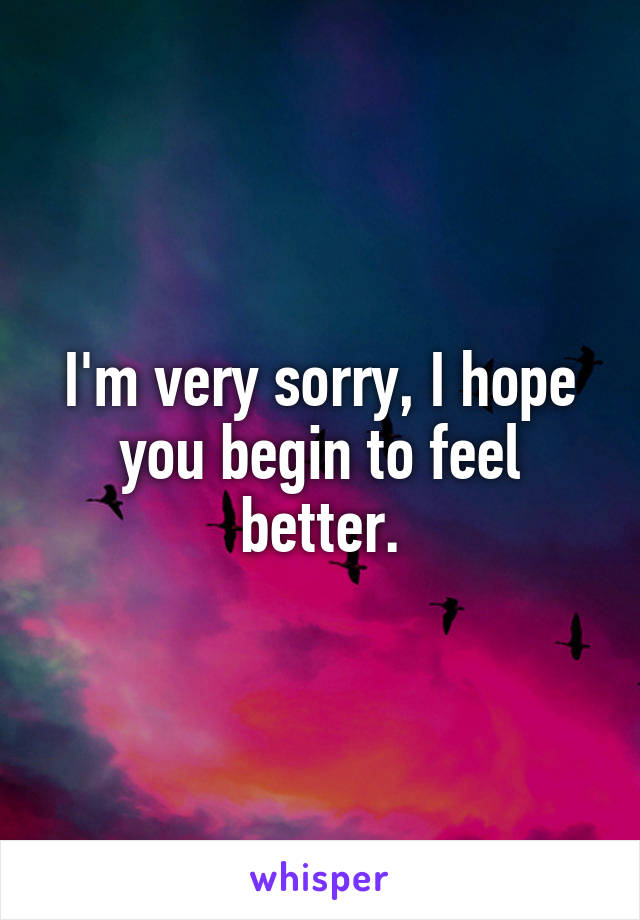 I'm very sorry, I hope you begin to feel better.
