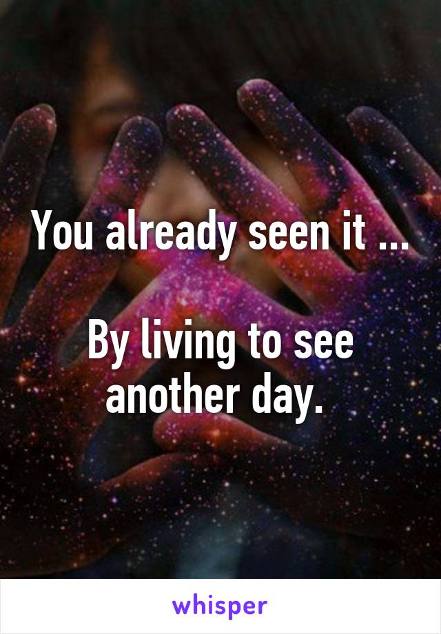You already seen it ...

By living to see another day. 
