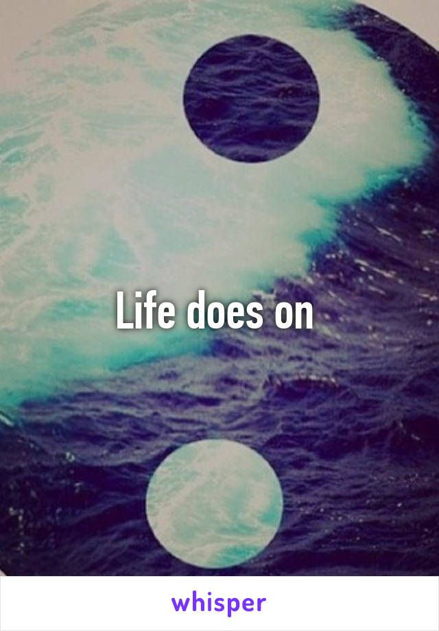Life does on 
