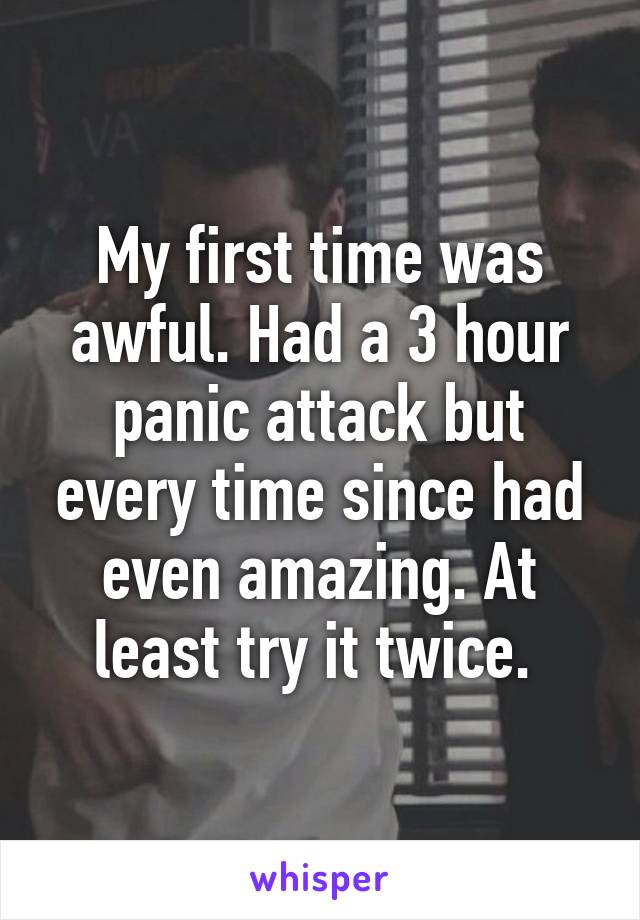 My first time was awful. Had a 3 hour panic attack but every time since had even amazing. At least try it twice. 